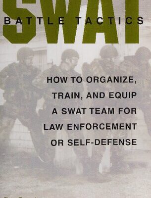 خرید و دانلود نسخه کامل کتاب SWAT Battle Tactics: How to Organize, Train, and Equip a SWAT Team for Law Enforcement or Self-Defense