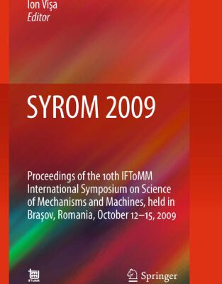 خرید و دانلود نسخه کامل کتاب SYROM 2009: Proceedings of the 10th IFToMM International Symposium on Science of Mechanisms and Machines, held in Brasov, Romania, october 12-15, 2009
