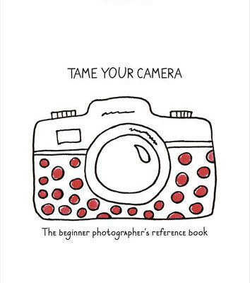 خرید و دانلود نسخه کامل کتاب TAME YOUR CAMERA: The beginner photographer’s reference book