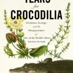 خرید و دانلود نسخه کامل کتاب Tears for Crocodilia: Evolution, Ecology, and the Disappearance of One of the World’s Most Ancient Animals