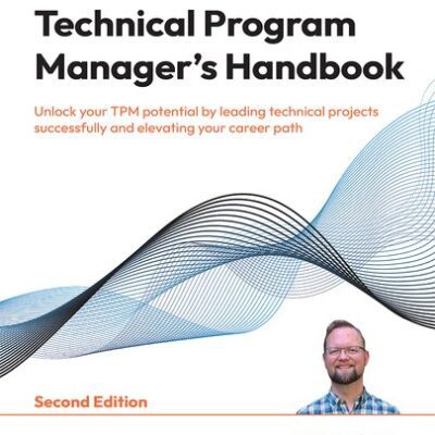 خرید و دانلود نسخه کامل کتاب Technical Program Manager’s Handbook: Unlock your TPM potential by leading technical projects successfully, 2nd Ed