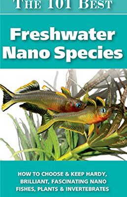 خرید و دانلود نسخه کامل کتاب The 101 Best Freshwater Nano Species: How to Choose & Keep Hardy, Brilliant, Fascinating Nano Fishes, Plants & Invertebrates (Adventurous Aquarist Guide™) – + pdf