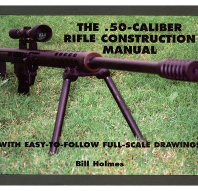 خرید و دانلود نسخه کامل کتاب The .50-Caliber Rifle Construction Manual: With Easy-to-Follow Full-Scale Drawings