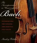 خرید و دانلود نسخه کامل کتاب The Accompaniment in “Unaccompanied” Bach: Interpreting the Sonatas and Partitas for Violin