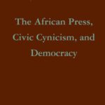 خرید و دانلود نسخه کامل کتاب The African Press, Civic Cynicism, and Democracy (The Palgrave Macmillan Series in Internatioal Political Communication)