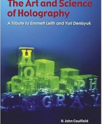 خرید و دانلود نسخه کامل کتاب The Art and Science of Holography:  A Tribute to Emmett Leith and Yuri Denisyuk – Original PDF