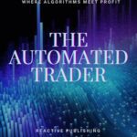 خرید و دانلود نسخه کامل کتاب The Automated Trader: Unlock the Code to Fortune: Where Algorithms Meet Profit.: A comprehensive guide to Algorithmic Trading.