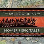 خرید و دانلود نسخه کامل کتاب The Baltic Origins of Homer’s Epic Tales: The “Illiad”, the “Odyssey”, and the Migration of Myth