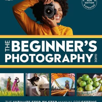 خرید و دانلود نسخه کامل کتاب The Beginner’s Photography Guide: The Ultimate Step-by-Step Manual for Getting the Most From Your Digital Camera, New Edition