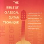 خرید و دانلود نسخه کامل کتاب The Bible of Classical Guitar Technique: A detailed compendium of the fundamentals and playing techniques of 21st century classical guitar including … progressively structured exercises throughout