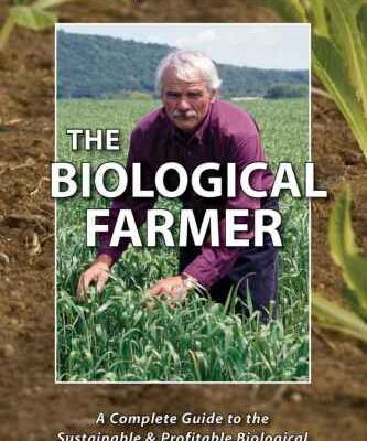 خرید و دانلود نسخه کامل کتاب The Biological Farmer: A Complete Guide to the Sustainable & Profitable Biological System of Farming