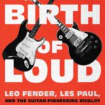 خرید و دانلود نسخه کامل کتاب The Birth of Loud: Leo Fender, Les Paul, and the Guitar-Pioneering Rivalry That Shaped Rock ’n’ Roll