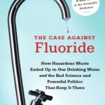 خرید و دانلود نسخه کامل کتاب The Case Against Fluoride: How Hazardous Waste Ended Up in Our Drinking Water and the Bad Science and Powerful Politics That Keep It There