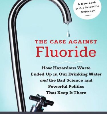 خرید و دانلود نسخه کامل کتاب The Case Against Fluoride: How Hazardous Waste Ended Up in Our Drinking Water and the Bad Science and Powerful Politics That Keep It There