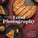 خرید و دانلود نسخه کامل کتاب The Complete Guide to Food Photography: How to Light, Compose, Style, and Edit Mouth-Watering Food Photographs
