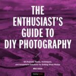 خرید و دانلود نسخه کامل کتاب The Enthusiast’s Guide to DIY Photography: 77 Projects, Hacks, Techniques, and Inexpensive Solutions for Getting Great