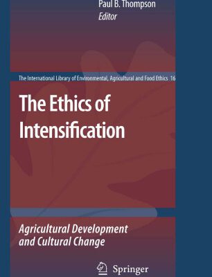 خرید و دانلود نسخه کامل کتاب The Ethics of Intensification: Agricultural Development and Cultural Change (The International Library of Environmental, Agricultural and Food Ethics)