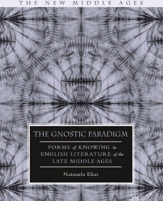 خرید و دانلود نسخه کامل کتاب The Gnostic Paradigm: Forms of Knowing in English Literature of the Late Middle Ages
