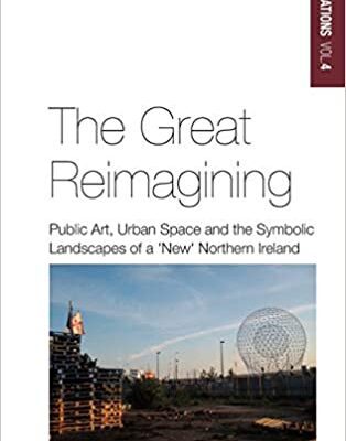 خرید و دانلود نسخه کامل کتاب The Great Reimagining: Public Art, Urban Space, and the Symbolic Landscapes of a ‘New’ Northern Ireland – Orginal Pdf