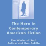 خرید و دانلود نسخه کامل کتاب The Hero in Contemporary American Fiction: The Works of Saul Bellow and Don DeLillo (American Literature Readings in the Twenty-First Century)