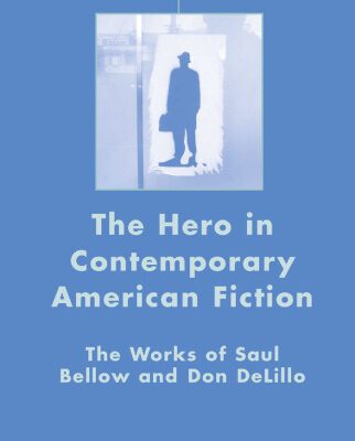خرید و دانلود نسخه کامل کتاب The Hero in Contemporary American Fiction: The Works of Saul Bellow and Don DeLillo (American Literature Readings in the Twenty-First Century)