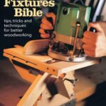 خرید و دانلود نسخه کامل کتاب The Jigs & Fixtures Bible: Tips, Tricks, and Techniques For Better Woodworking