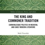خرید و دانلود نسخه کامل کتاب The King and Commoner Tradition: Carnivalesque Politics in Medieval and Early Modern Literature