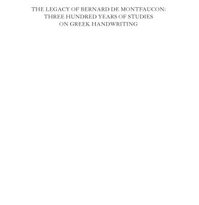 خرید و دانلود نسخه کامل کتاب The Legacy of Bernard de Montfaucon: Three Hundred Years of Studies on Greek Handwriting: Proceedings of the Seventh International Colloquium of Greek Palaeography (Madrid-Salamanca, 15-20 September 2008)