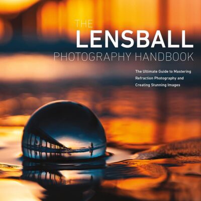 خرید و دانلود نسخه کامل کتاب The Lensball Photography Handbook: The Ultimate Guide to Mastering Refraction Photography and Creating Stunning Images