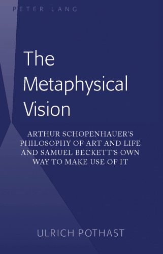 خرید و دانلود نسخه کامل کتاب The Metaphysical Vision: Arthur Schopenhauer’s Philosophy of Art and Life and Samuel Beckett’s Own Way to Make Use of It_68ebea386c386.jpeg خرید و دانلود نسخه کامل کتاب The Metaphysical Vision: Arthur Schopenhauer’s Philosophy of Art and Life and Samuel Beckett’s Own Way to Make Use of It