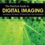 خرید و دانلود نسخه کامل کتاب The Practical Guide to Digital Imaging: Mastering the Terms, Technologies, and Techniques