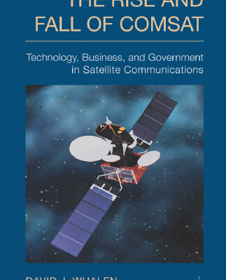 خرید و دانلود نسخه کامل کتاب The Rise and Fall of COMSAT: Technology, Business, and Government in Satellite Communications