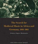 خرید و دانلود نسخه کامل کتاب The Search for Medieval Music in Africa and Germany, 1891-1961: Scholars, Singers, Missionaries