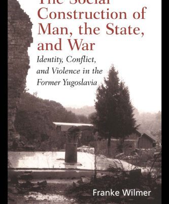 خرید و دانلود نسخه کامل کتاب The Social Construction of Man, the State and War: Identity, Conflict, and Violence in Former Yugoslavia