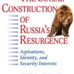 خرید و دانلود نسخه کامل کتاب The Social Construction of Russia’s Resurgence: Aspirations, Identity, and Security Interests
