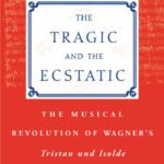 خرید و دانلود نسخه کامل کتاب The Tragic and the Ecstatic: The Musical Revolution of Wagner’s Tristan and Isolde