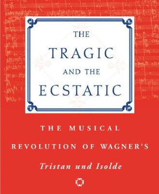 خرید و دانلود نسخه کامل کتاب The Tragic and the Ecstatic: The Musical Revolution of Wagner’s Tristan and Isolde