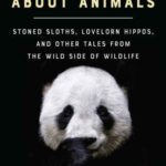 خرید و دانلود نسخه کامل کتاب The Truth about Animals: Stoned Sloths Lovelorn Hippos, and Other Tales from the Wild Side of Wildlife