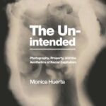 خرید و دانلود نسخه کامل کتاب The Unintended: Photography, Property, and the Aesthetics of Racial Capitalism
