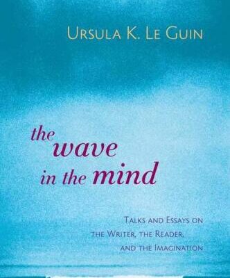 خرید و دانلود نسخه کامل کتاب The Wave in the Mind: Talks and Essays on the Writer, the Reader, and the Imagination