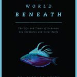 خرید و دانلود نسخه کامل کتاب The World Beneath: The Life and Times of Unknown Sea Creatures and Coral Reefs