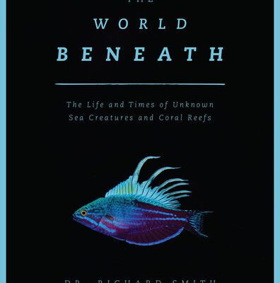 خرید و دانلود نسخه کامل کتاب The World Beneath: The Life and Times of Unknown Sea Creatures and Coral Reefs