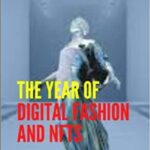 خرید و دانلود نسخه کامل کتاب THE YEAR OF DIGITAL FASHION AND NFTS- HOW FASHION BRANDS ARE NAVIGATING NFTS AND WHAT’S NEXT FOR THE METAVERSE. [2022] –  +  pdf