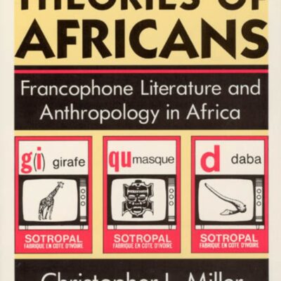 خرید و دانلود نسخه کامل کتاب Theories of Africans: Francophone Literature and Anthropology in Africa