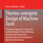 خرید و دانلود نسخه کامل کتاب Thermo-energetic Design of Machine Tools: A Systemic Approach to Solve the Conflict Between Power Efficiency, Accuracy and Productivity Demonstrated at the Example of Machining Production