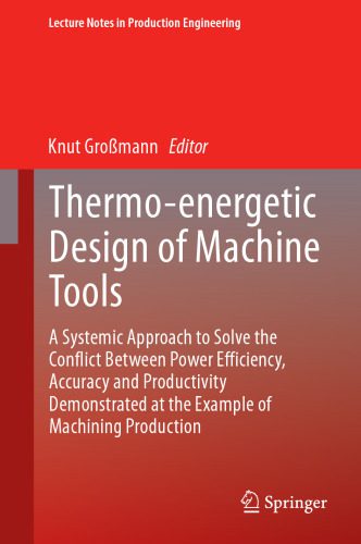 خرید و دانلود نسخه کامل کتاب Thermo-energetic Design of Machine Tools: A Systemic Approach to Solve the Conflict Between Power Efficiency, Accuracy and Productivity Demonstrated at the Example of Machining Production_68f32429be781.jpeg خرید و دانلود نسخه کامل کتاب Thermo-energetic Design of Machine Tools: A Systemic Approach to Solve the Conflict Between Power Efficiency, Accuracy and Productivity Demonstrated at the Example of Machining Production