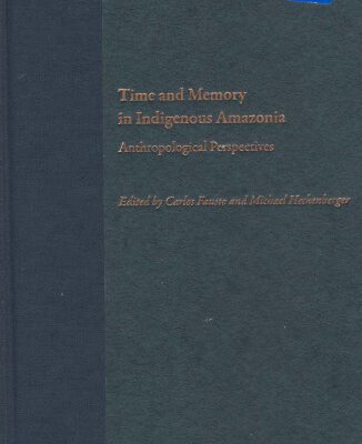 خرید و دانلود نسخه کامل کتاب Time and Memory in Indigenous Amazonia: Anthropological Perspectives