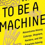 خرید و دانلود نسخه کامل کتاب To Be a Machine: Adventures Among Cyborgs, Utopians, Hackers, and the Futurists Solving the Modest Problem of Death
