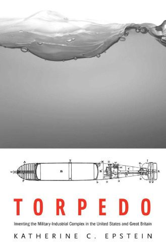 خرید و دانلود نسخه کامل کتاب Torpedo: Inventing the Military-Industrial Complex in the United States and Great Britain_68f0034b50479.jpeg خرید و دانلود نسخه کامل کتاب Torpedo: Inventing the Military-Industrial Complex in the United States and Great Britain