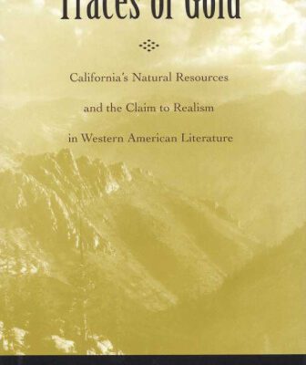 خرید و دانلود نسخه کامل کتاب Traces of Gold: California’s Natural Resources and the Claim to Realism in Western American Literature (American Literary Realism and Naturalism)